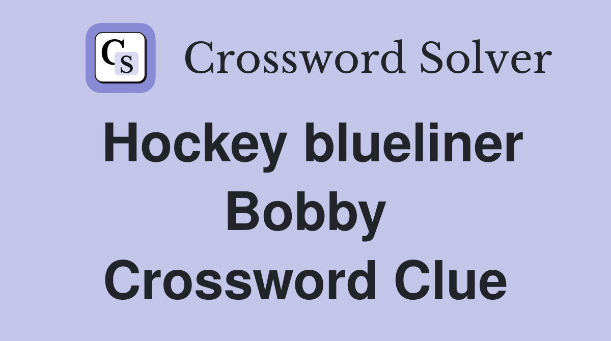 Hockey blueliner Bobby Crossword Clue Answers Crossword Solver